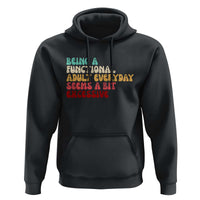 Being A Functional Adult Everyday Seems A Bit Excessive Hoodie Adulting Adult Humor - Wonder Print Shop