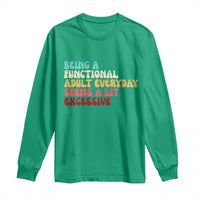 Being A Functional Adult Everyday Seems A Bit Excessive Long Sleeve Shirt Adulting Adult Humor - Wonder Print Shop