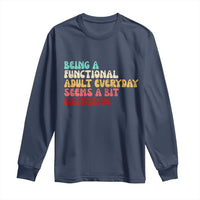 Being A Functional Adult Everyday Seems A Bit Excessive Long Sleeve Shirt Adulting Adult Humor - Wonder Print Shop