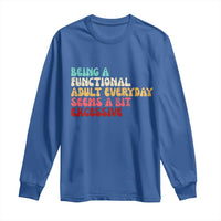 Being A Functional Adult Everyday Seems A Bit Excessive Long Sleeve Shirt Adulting Adult Humor - Wonder Print Shop