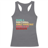 Being A Functional Adult Everyday Seems A Bit Excessive Racerback Tank Top Adulting Adult Humor - Wonder Print Shop