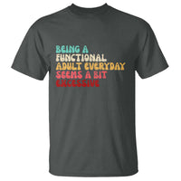 Being A Functional Adult Everyday Seems A Bit Excessive T Shirt Adulting Adult Humor - Wonder Print Shop