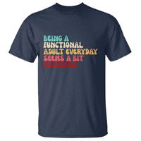 Being A Functional Adult Everyday Seems A Bit Excessive T Shirt Adulting Adult Humor - Wonder Print Shop