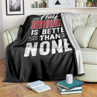 Half Trinidadian Is Better Than None Throw Blanket Trini Pride