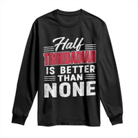 Half Trinidadian Is Better Than None Long Sleeve Shirt Trini Pride