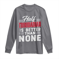 Half Trinidadian Is Better Than None Long Sleeve Shirt Trini Pride