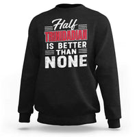 Half Trinidadian Is Better Than None Sweatshirt Trini Pride