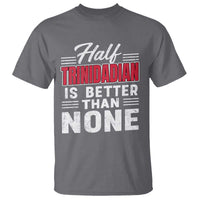 Half Trinidadian Is Better Than None T Shirt Trini Pride