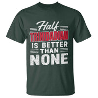 Half Trinidadian Is Better Than None T Shirt Trini Pride