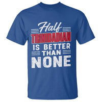 Half Trinidadian Is Better Than None T Shirt Trini Pride