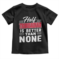 Half Trinidadian Is Better Than None Toddler T Shirt Trini Pride