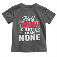 Half Trinidadian Is Better Than None Toddler T Shirt Trini Pride