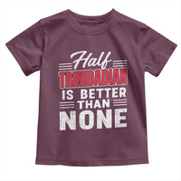 Half Trinidadian Is Better Than None Toddler T Shirt Trini Pride