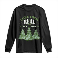 Funny Christmas Tree Long Sleeve Shirt I Like Them Real Thick And Sprucey