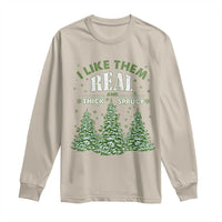 Funny Christmas Tree Long Sleeve Shirt I Like Them Real Thick And Sprucey