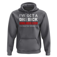 Funny Naughty Adult Humor Hoodie I've Got A Dig Bick You That Read Wrong You Read That Wrong Too