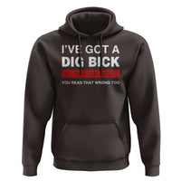 Funny Naughty Adult Humor Hoodie I've Got A Dig Bick You That Read Wrong You Read That Wrong Too
