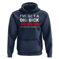 Funny Naughty Adult Humor Hoodie I've Got A Dig Bick You That Read Wrong You Read That Wrong Too
