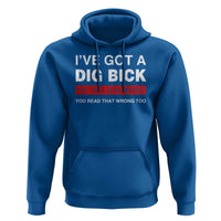 Funny Naughty Adult Humor Hoodie I've Got A Dig Bick You That Read Wrong You Read That Wrong Too