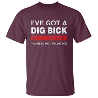 Funny Naughty Adult Humor T Shirt I've Got A Dig Bick You That Read Wrong You Read That Wrong Too - Wonder Print Shop