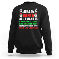 Funny Christmas Sweatshirt Dear Santa All I Want Is A Fat Bank Account Skinny Body - Wonder Print Shop