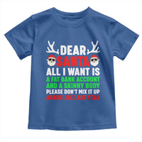 Funny Christmas Toddler T Shirt Dear Santa All I Want Is A Fat Bank Account Skinny Body - Wonder Print Shop