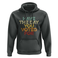 Have The Day You Voted For Hoodie Vintage