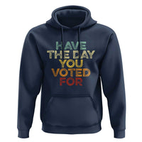 Have The Day You Voted For Hoodie Vintage