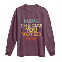 Have The Day You Voted For Long Sleeve Shirt Vintage