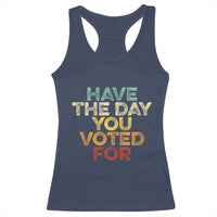 Have The Day You Voted For Racerback Tank Top Vintage