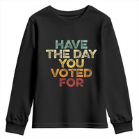Have The Day You Voted For Youth Sweatshirt Vintage