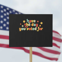 Have The Day You Voted For Protest Sign Sarcasm Politics - Wonder Print Shop