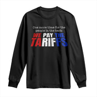 One More Time For The People In The Back We Pay The Tariffs Long Sleeve Shirt