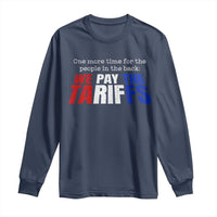 One More Time For The People In The Back We Pay The Tariffs Long Sleeve Shirt