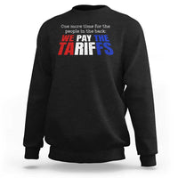 One More Time For The People In The Back We Pay The Tariffs Sweatshirt