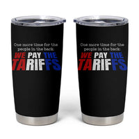 One More Time For The People In The Back We Pay The Tariffs Tumbler Cup