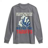 One More Time For The People In The Back We Pay The Tariffs Long Sleeve Shirt Pointing Hand