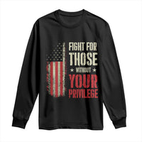 Fight For Those Without Your Privilege Long Sleeve Shirt
