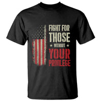 Fight For Those Without Your Privilege T Shirt