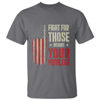 Fight For Those Without Your Privilege T Shirt