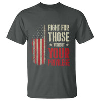 Fight For Those Without Your Privilege T Shirt