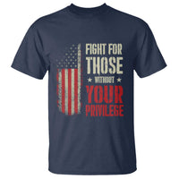 Fight For Those Without Your Privilege T Shirt