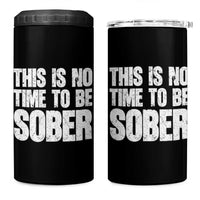 This Is No Time To Be Sober 4 in 1 Can Cooler Tumbler Funny Drinking Beer