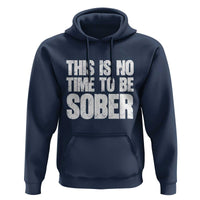 This Is No Time To Be Sober Hoodie Funny Drinking Beer