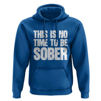This Is No Time To Be Sober Hoodie Funny Drinking Beer