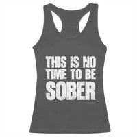 This Is No Time To Be Sober Racerback Tank Top Funny Drinking Beer