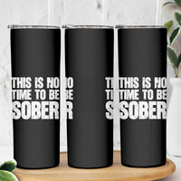 This Is No Time To Be Sober Skinny Tumbler Funny Drinking Beer
