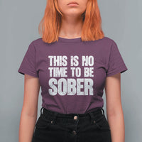 This Is No Time To Be Sober T Shirt For Women Funny Drinking Beer