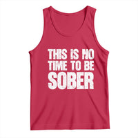 This Is No Time To Be Sober Tank Top Funny Drinking Beer
