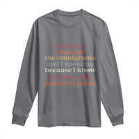 First They Came For The Immigrants And I Spoke Up Because I Know Long Sleeve Shirt Abolish Ice Protest